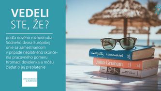 Vedeli ste, že podľa nového rozhodnutia Súdneho dvora Európskej únie sa zamestnancom v prípade neplatného skončenia pracovného pomeru hromadí dovolenka a môžu žiadať o jej preplatenie?