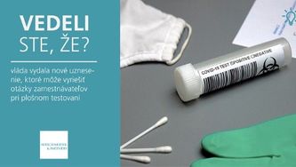 Vedeli ste, že vláda vydala nové uznesenie, ktoré môže vyriešiť otázky zamestnávateľov pri plošnom testovaní?