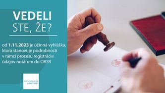 Vedeli ste, že od 1.11.2023 je účinná vyhláška, ktorá stanovuje podrobnosti v rámci procesu registrácie údajov notárom do ORSR?