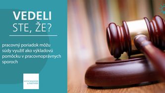 Vedeli ste, že pracovný poriadok môžu súdy využiť ako výkladovú pomôcku v pracovnoprávnych sporoch?