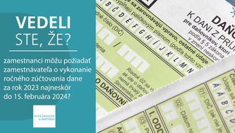 Vedeli ste, že zamestnanci môžu požiadať zamestnávateľa o vykonanie ročného zúčtovania dane za rok 2023 najneskôr do 15. februára 2024?