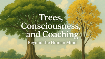 Trees, Consciousness, and Coaching: Beyond the Human Mind