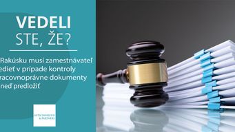 Vedeli ste, že v Rakúsku musí zamestnávateľ vedieť v prípade kontroly pracovnoprávne dokumenty ihneď predložiť?