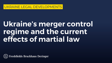 Ukraine legal developments series: Ukraine’s merger control regime and the current effects of martial law