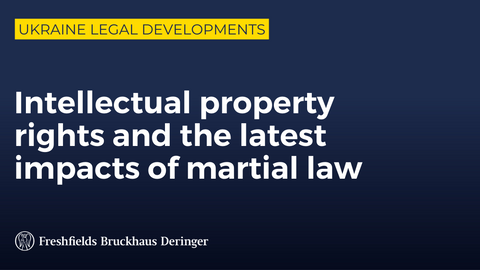 Ukraine legal developments series: IP rights and the latest impacts of martial law