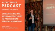 CMO Series Live Special - Connor Kinnear on Cross-Selling: The Missed Opportunity in Professional Services Marketing