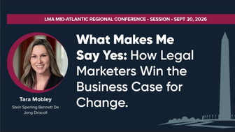 LMA Mid-Atlantic 2026 | What Makes Me Say Yes: How Legal Marketers Win the Business Case for Change