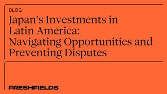 Japan’s Investments in Latin America: Navigating Opportunities and Preventing Disputes