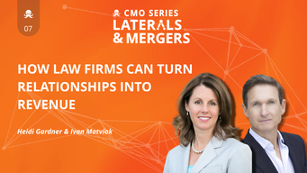 CMO Series: Laterals & Mergers EP7 - Heidi Gardner and Ivan Matviak on How Law Firms Can Turn Relationships Into Revenue