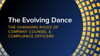 The Evolving Dance: The Changing Roles of Company Counsel & Compliance Officers