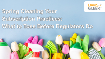 Spring Cleaning Your Subscription Practices: What to Toss Before Regulators Do