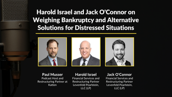 Weighing Bankruptcy and Alternative Solutions for Distressed Situations: A Conversation With Harold Israel and Jack O’Connor