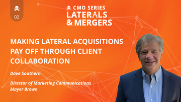 CMO Series: Laterals & Mergers EP2 - Dave Southern of Mayer Brown on Making Lateral Acquisitions Pay Off Through Client Collaboration