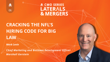 CMO Series: Laterals & Mergers EP6 - Mark Levin of Marshall Gerstein on Cracking The NFL's Hiring Code For Big Law