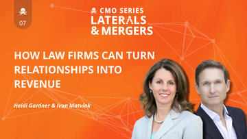 CMO Series: Laterals & Mergers EP7 - Heidi Gardner and Ivan Matviak on How Law Firms Can Turn Relationships Into Revenue