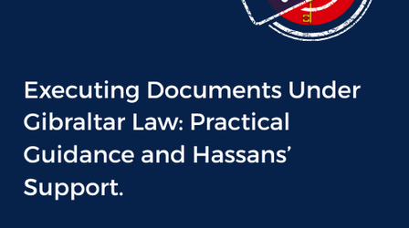 Executing Documents Under Gibraltar Law: Practical Guidance and Hassans’ Support.