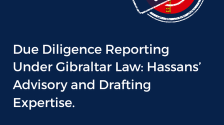 Due Diligence Reporting Under Gibraltar Law: Hassans’ Advisory and Drafting Expertise