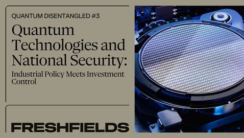 Quantum Disentangled #3: Quantum Technologies and National Security: Industrial Policy Meets Investment Control