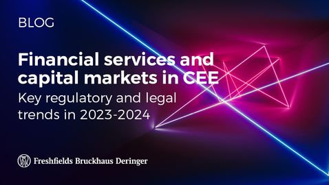 Financial services and capital markets in CEE – key regulatory and legal trends in 2023-2024