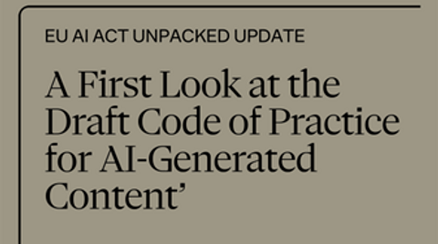EU AI Act Unpacked – update - A First Look at the Draft Code of Practice for AI-Generated Content