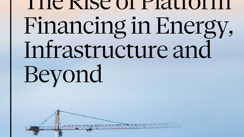 The Rise of Platform Financing in Energy, Infrastructure and Beyond