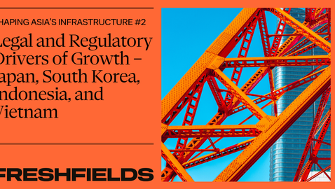 Shaping Asia's Infrastructure: Legal and Regulatory Drivers of Growth in Japan, South Korea, Indonesia, and Vietnam