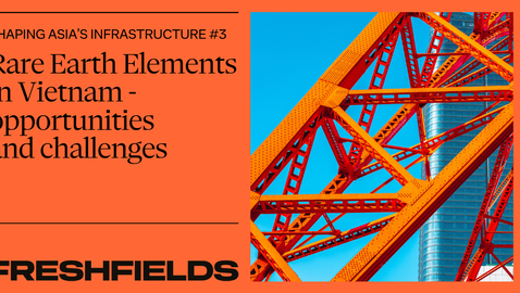 Shaping Asia’s Infrastructure: Rare Earth Elements in Vietnam - opportunities and challenges