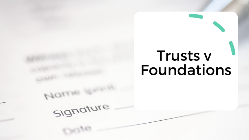 Trusts v Foundations - Factors to consider when deciding on either vehicle.