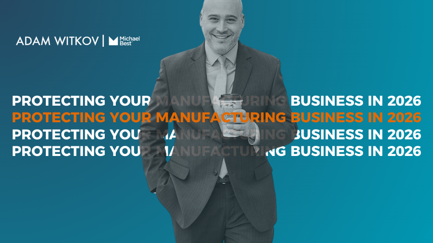 Protecting Your Manufacturing Business in 2026: A Practical Guide to Trade Secrets, Non‑Competes, and Non‑Solicitation Agreements