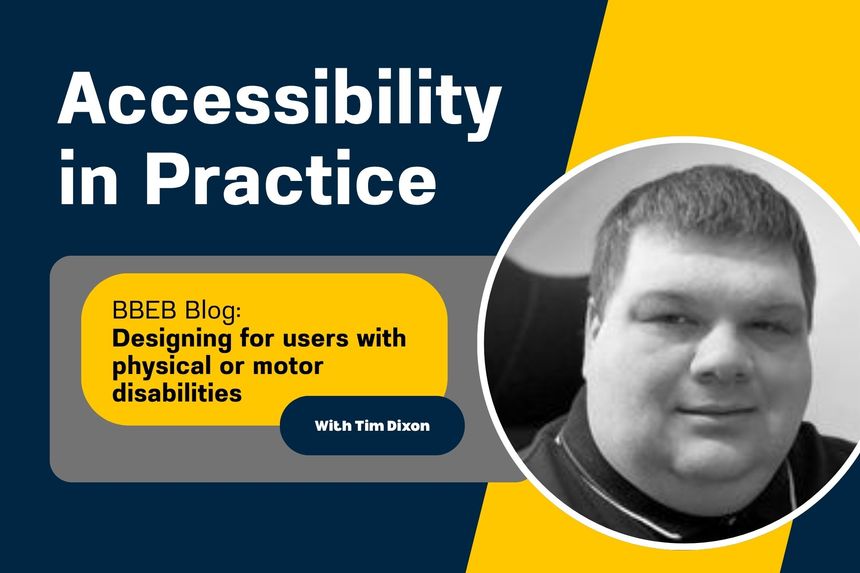 Accessibility in Practice: Designing for users with physical or motor disabilities