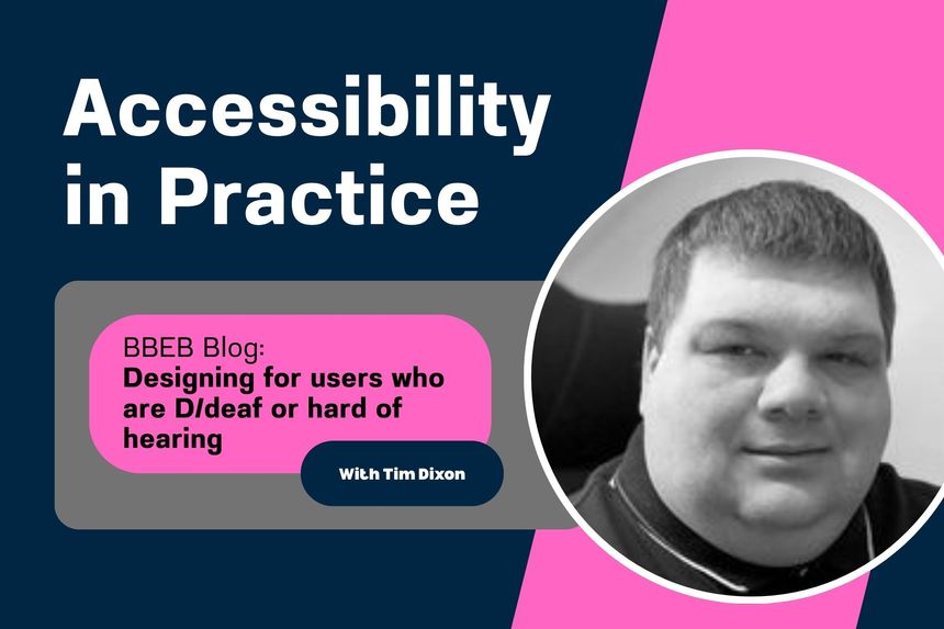 Accessibility in Practice: Designing for users who are D/deaf or hard of hearing