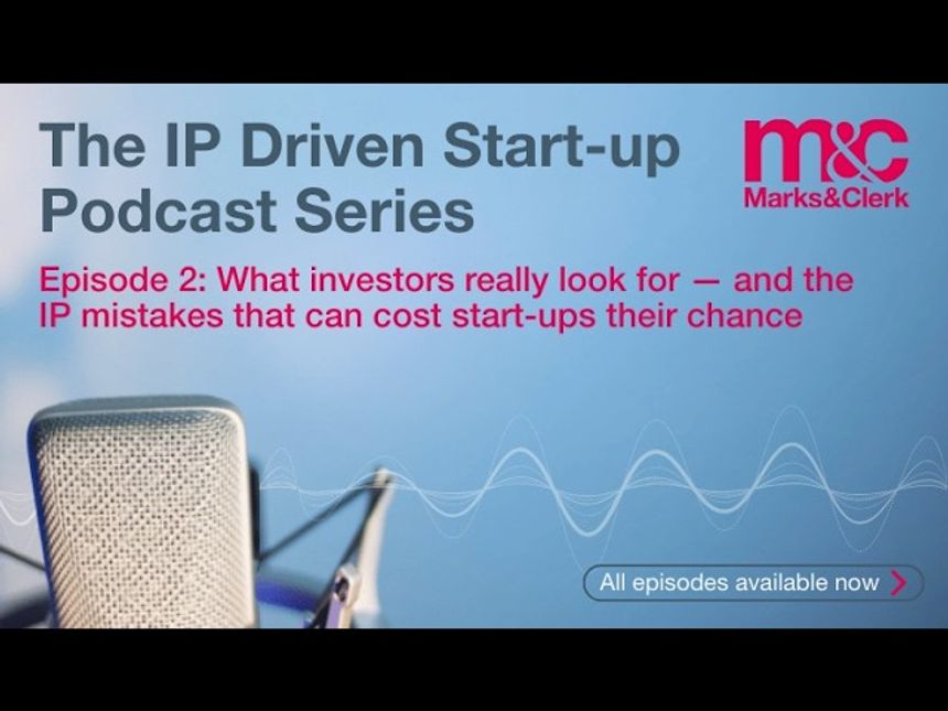 The IP Driven Start-up Podcast | What investors really look for - and the IP mistakes that can cost start-ups their chance